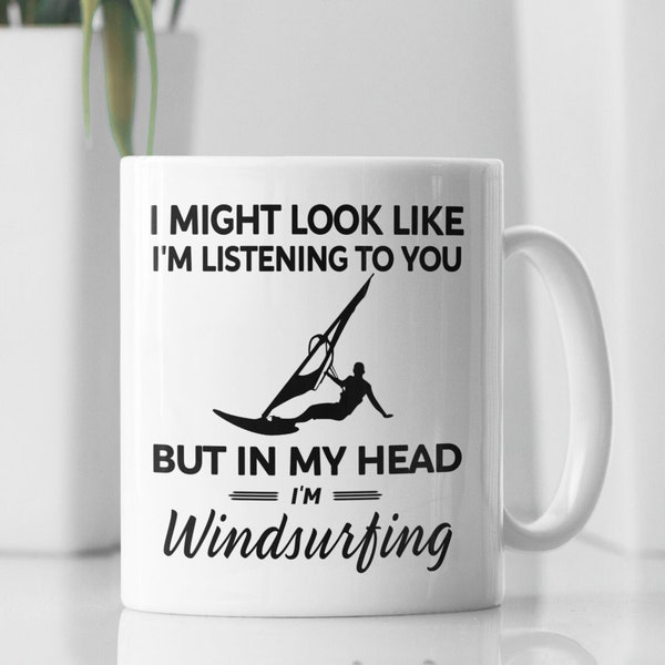 Windsurfing Gifts, Windsurfing Mug, Windsurfer Cup, I Might Look Like I'm Listening to You but In My Head I'm Windsurfing, Wind Surfing Cup