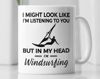 Windsurfing Gifts, Windsurfing Mug, Windsurfer Cup, I Might Look Like I'm Listening to You but In My Head I'm Windsurfing, Wind Surfing Cup