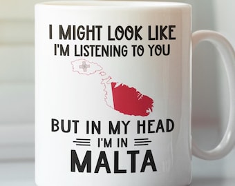 Malta Mug, Malta Gifts, Funny Malta Lover Coffee Mug, I Might Look Like I'm Listening to You but in My Head I'm in Malta, Maltese Gifts