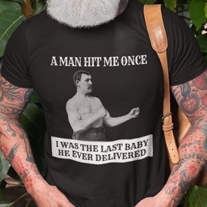 Manly Man Gifts, Manly Shirt, Overly Manly Man Tshirt, Gift for Macho Man, A man hit me once I was the last baby he ever delivered