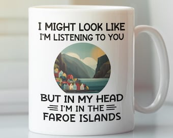 Faroe Islands Mug, Faroe Islands Gifts, Funny Coffee Cup, I Might Look Like I'm Listening to you in My Head I'm in the Faroe Islands