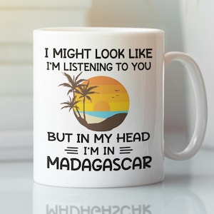 Madagascar Mug, Madagascar Gifts, Funny Madagascar Lover Coffee Cup, I Might Look Like I&#39;m Listening to you but in my Head I&#39;m in Madagascar