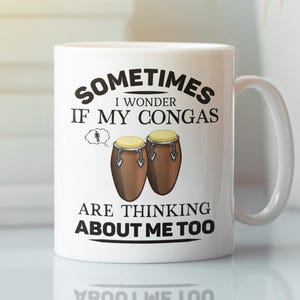 Conga Gifts, Funny Tumbadora Mug, Conga Player Coffee Cup, Sometimes I Wonder if my Congas are thinking about me too, Conguero Present