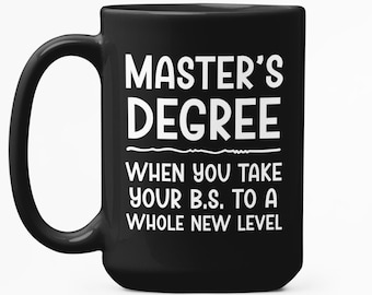 Masters Degree Mug, Funny Masters Degree Gift, A Master's Is What You Get When You Take Your BS To A Whole New Level, Graduation Gifts