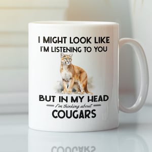 Cougar Gifts, Mountain Lion Mug, I might look like I&#39;m listening to you but I&#39;m thinking about Mountain Lions, Funny Puma Coffee Cup