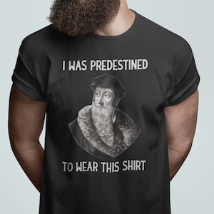 John Calvin Shirt, Funny Calvinist Gifts, I Was Predestined to Wear this Shirt, Reformed Reformation T Shirt, Predestination Tee Shirt