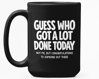 Funny Procrastination Mug, Guess Who Got a Lot Done Today Not Me Coffee Cup Gift