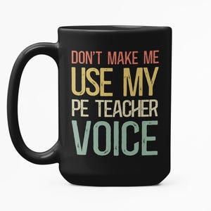 Phys Ed Teacher Gift, Funny Gym Teacher Coffee Cup, Don't Make Me Use My PE Teacher Voice Mug, Coach Humor Gift, Physical Education Joke Mug