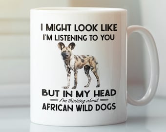 African Wild Dog Gifts, Lycaon Pictus Mug, I might look like I'm listening to you but I'm thinking about African Wild Dogs, African Dog Cup