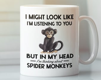 Spider Monkey Mug, Monkey Gifts, Funny Coffee Cup, I Might Look Like I'm Listening to you but in my Head I'm Thinking About Spider Monkeys