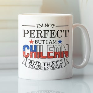 Chilean Gifts, Chile Mug, Chile Country Citizen Cup, I&#39;m Not Perfect But I Am Chilean and That&#39;s Close Enough, Chilenos National Pride