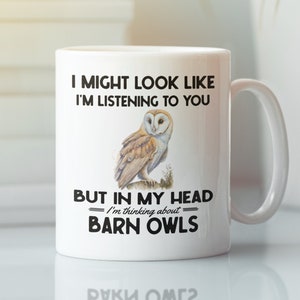 Barn Owl Mug, Barn Owl Lover Gifts, Funny Coffee Cup, I Might Look Like I&#39;m Listening to you but in my Head I&#39;m Thinking About Barn Owls