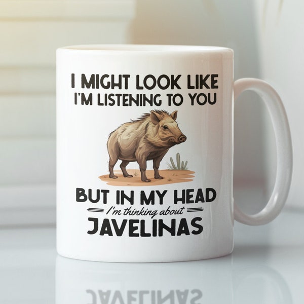 Javelina Mug, Peccary Gifts, Funny Javelina Coffee Cup, I Might Look Like I'm Listening to you but in my Head I'm Thinking About Javelinas