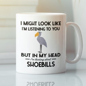 Shoebill Gifts, Shoebill Stork Mug, I might look like I&#39;m listening to you but I&#39;m thinking about Shoebills, Funny Shoebill Lover Coffee Cup