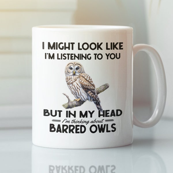 Barred Owl Mug, Barred Owl Gifts, Funny Coffee Cup, I Might Look Like I'm Listening to you but In My Head I'm Thinking About Barred Owls