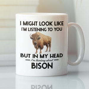 Bison Mug, Buffalo Gifts, Bison Lover Cup, I Might Look Like I'm Listening to You but In My Head I'm Thinking About Bison, Funny Buffalo