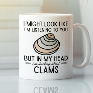 May include: White ceramic mug with a black and white graphic of a clam and the text "I might look like I'm listening to you but in my head I'm thinking about clams".