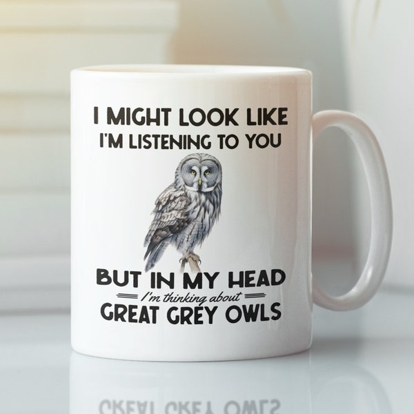 Great Grey Owl Gifts, Owl Mug, Funny Coffee Cup, I Might Look Like I'm Listening to you but In My Head I'm Thinking About Great Grey Owls