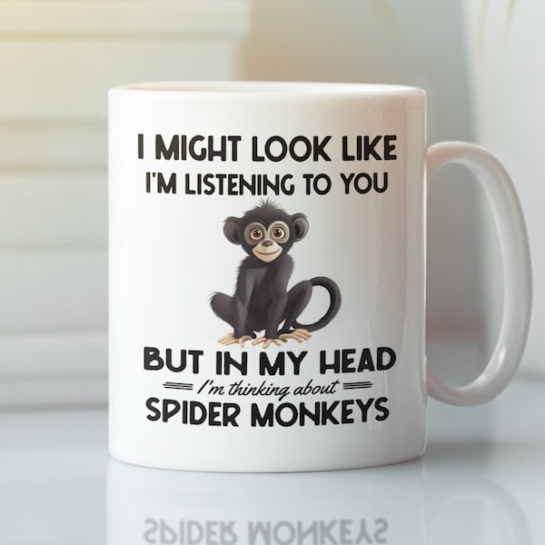 Spider Monkey Mug, Monkey Gifts, Funny Coffee Cup, I Might Look Like I'm Listening to you but in my Head I'm Thinking About Spider Monkeys