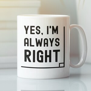May include: White ceramic mug with the text "YES, I'M ALWAYS RIGHT" in bold black letters. The mug has a curved handle and a simple, modern design. The mug is a standard size.