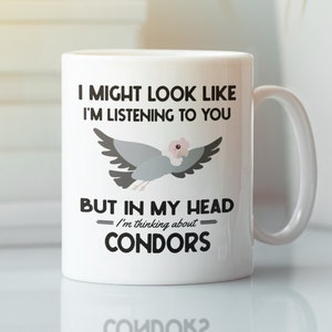 Condor Gifts, Funny Condor Mug, I might look like I&#39;m listening to you but in my head I&#39;m thinking about Condors, Condor Lover Coffee Cup