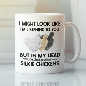 Silkie Chicken Mug, Silkie Chicken Gifts, Silkie Lover, I Might Look Like I&#39;m Listening to you but in my Head I&#39;m Thinking About Silkies