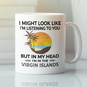 Virgin Islands Mug, Virgin Islands Gifts, Funny Coffee Cup, I Might Look Like I'm Listening but in my Head I'm in the Virgin Islands