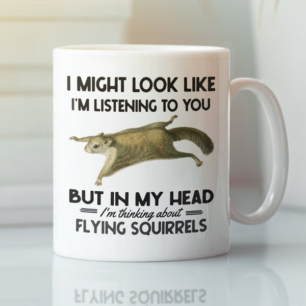 Flying Squirrel Gifts, Flying Squirrel Mug, I Might Look Like I'm Listening to you but in my Head I'm Thinking About Flying Squirrels