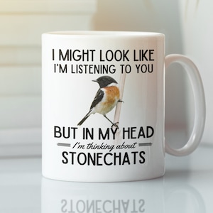 Stonechat Gifts, Stonechat Mug, I might look like I'm listening to you but in my head I'm thinking about Stonechats, European Stonechat