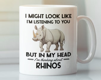 Rhino Gifts, Rhino Mug, I might look like I'm listening to you but in my head I'm thinking about Rhrinos, Funny Rhinoceros Coffee Cup