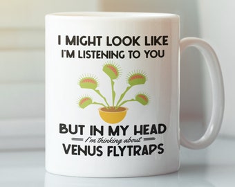 Venus Flytrap Gifts, Venus Fly Trap Mug, I Might Look Like I'm Listening to You but In My Head I'm Thinking About Venus Flytraps