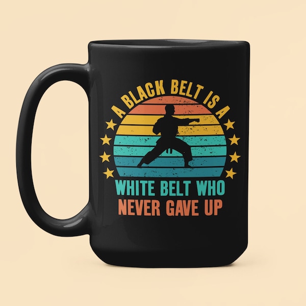 Black Belt Gifts, A Black Belt is a White Belt Who Never Gave Up, Black Belt Mug, Martial Arts Coffee Cup, Martial Arts Black Belt