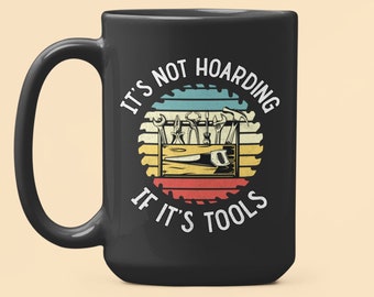Woodworking Mug, Handyman Gifts, It's Not Hoarding if it's Tools, Funny Carpenter Gifts, Power Tools, Home Building, Woodshop Mug, Dad Cup