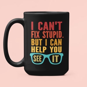 Eye Doctor Mug, Optometrist mug, I Can't Fix Stupid but I can Help you See it, Ophthalmologist Gifts, Funny Eye Doctor Coffee Mug