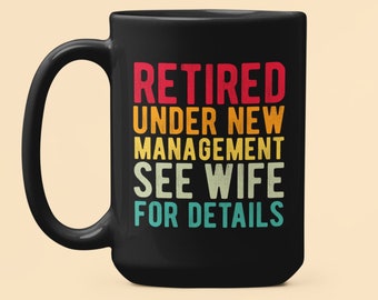 Retired Under New Management See Wife For Details, Retired Husband Gifts, Retirement Coffee Mug, Funny Father's Day Present, Retired Dad