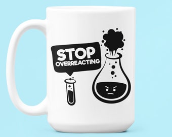 Funny Stop Overreacting Mug, Science Chemistry Mug, Science Nerd Gift, Chemistry Gifts, Gift for Chemist, Mug for Scientist
