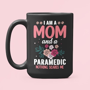 Paramedic Mom Gift, Paramedic Mug, Mother&#39;s Day Paramedic Gift, Gift for Paramedic, I am a Paramedic and a Mom Nothing Scares Me, Floral Cup