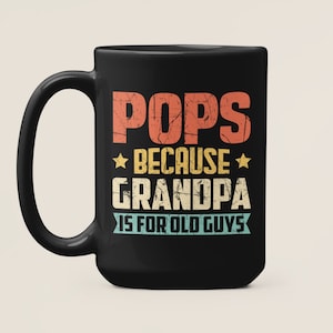 Pops Gifts, Pops because Grandpa is for old guys, Pops Mug, Funny Pops Coffee Cup, Gift for Pops, Birthday Present, Grandfather Mug