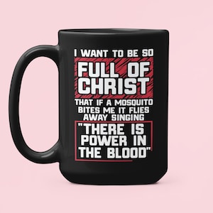 Funny Christian Mug, Christian Gifts, There is Power in the Blood, I Want to be So Full of Christ That if a Mosquito Bites me if Flies Away