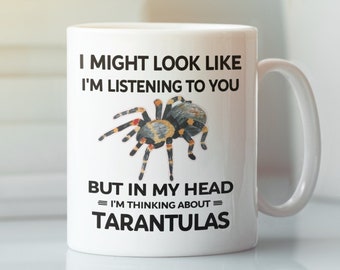 Tarantula Mug, Funny Tarantula Gift, Tarantula Lover, I Might Look Like I'm Listening to You but In My Head I'm Thinking About Tarantulas