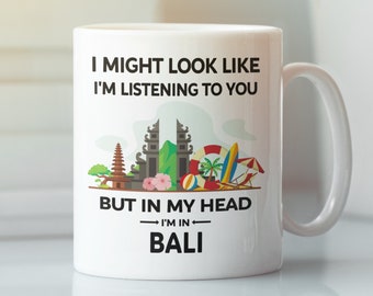 Funny Bali Gift, Bali Mug, Bali Lover Cup, I Might Look Like I&#39;m Listening to You but In My Head I&#39;m in Bali, Bali Lover Present, Indonesia
