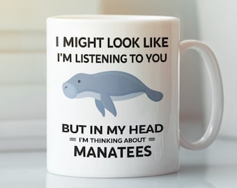 Manatee Mug, Manatee Lover Gifts, Cute Manatee Cup, I Might Look Like I'm Listening to You but In My Head I'm Thinking About Manatees