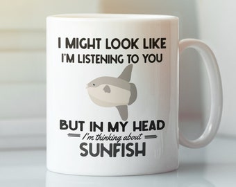 Sunfish Mug, Sun Fish Gifts, I Might Look Like I'm Listening to you but in my Head I'm Thinking About Sunfish, Funny Sunfish Coffee Cup