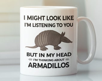 Funny Armadillo Mug, Armadillo Lover Gifts, I Might Look Like I'm Listening to You but In My Head I'm Thinking About Armadillos
