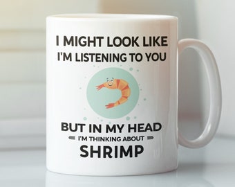 Shrimp Mug, Cute Shrimp Gift, Shrimp Lover Cup, I Might Look Like I'm Listening to You but In My Head I'm Thinking About Shrimp