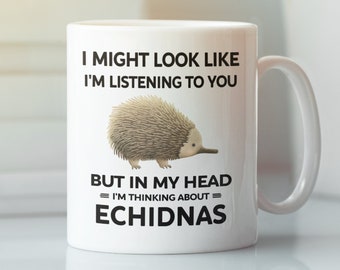 Echidna Mug, Funny Echidna Gift, I Might Look Like I'm Listening to You but In My Head I'm Thinking About Echidnas, Echidna Lover Cup