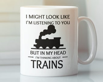 Train Lover Gift, I Might Look Like I&#39;m Listening to You but In My Head I&#39;m Thinking About Trains, Steam Locomotive Coffee Mug