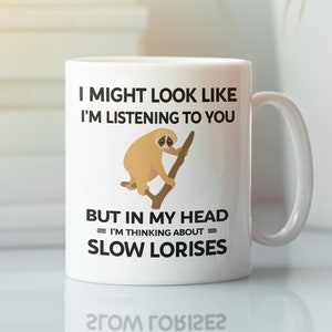 Slow Loris Mug, Slow Loris Gifts, I Might Look Like I'm Listening to You but In My Head I'm Thinking About Slow Lorises, Funny Loris Present