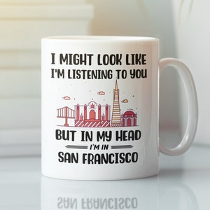 San Francisco Gifts, San Francisco Mug, San Fran Cup, In My Head I&#39;m in San Francisco, Gift for San Francisco Lover, Golden Gate Bridge