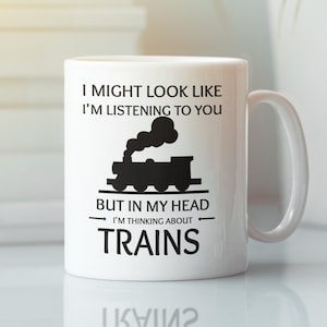 Train Lover Gift, I Might Look Like I'm Listening to You but In My Head I'm Thinking About Trains, Steam Locomotive Coffee Mug